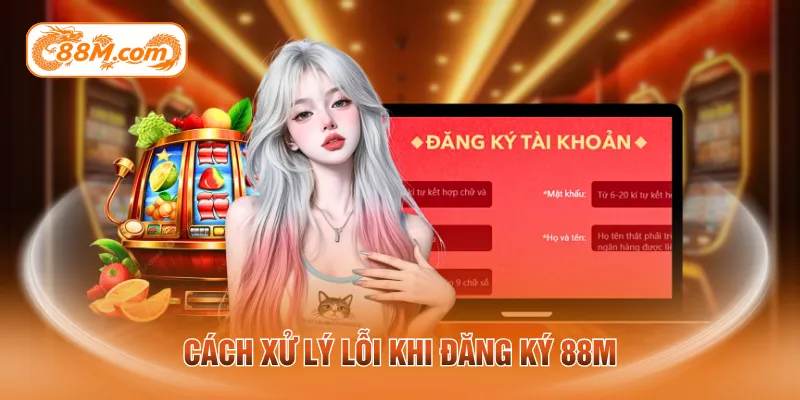 Cách xử lý lỗi khi đăng ký 88M