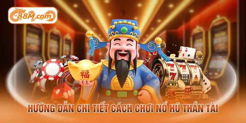 Hướng dẫn chi tiết cách chơi nổ hũ thần tài