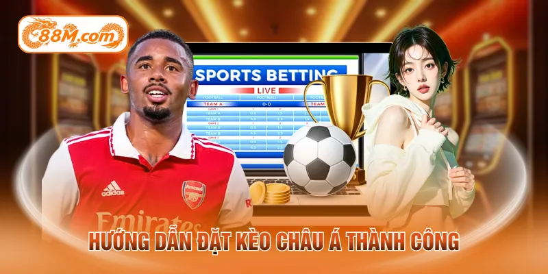 Hướng dẫn đặt kèo châu Á thành công