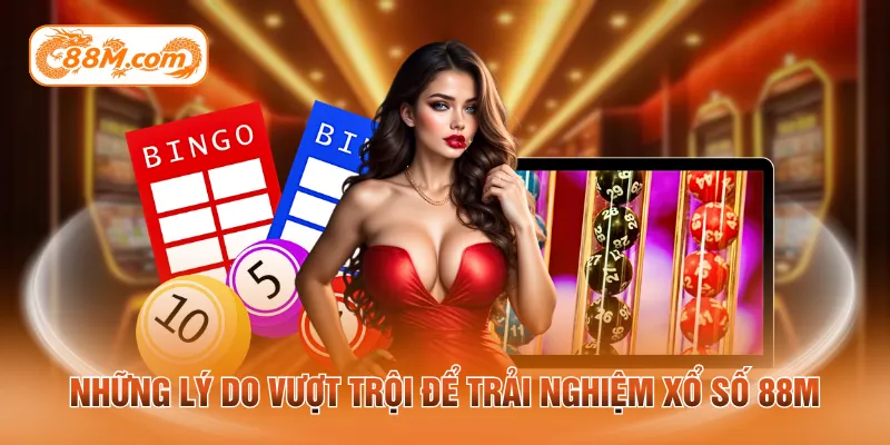 Những lý do vượt trội để trải nghiệm xổ số 88m