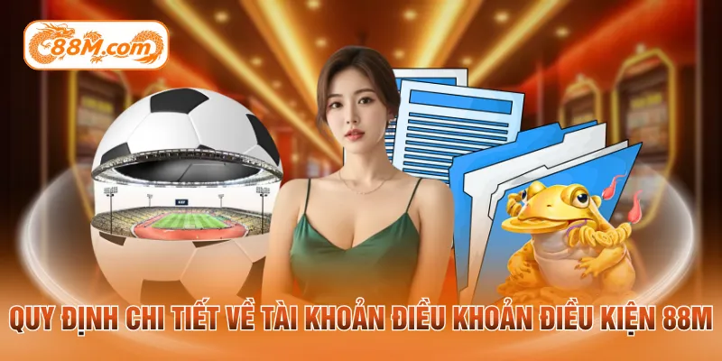 Quy định chi tiết về tài khoản điều khoản điều kiện 88M