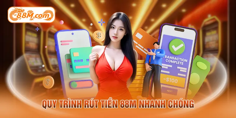 Quy trình rút tiền 88M nhanh chóng