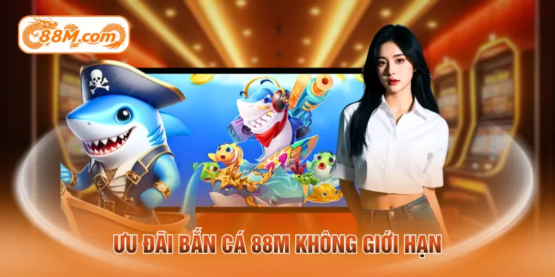 Ưu đãi bắn cá 88M không giới hạn