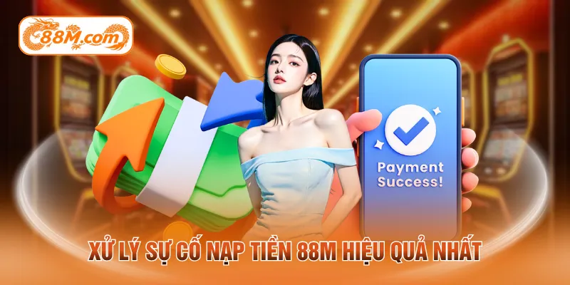 Xử lý sự cố nạp tiền 88M hiệu quả nhất